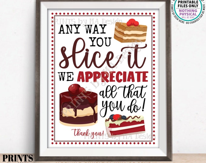 Cake Appreciation Sign, Any Way You Slice It We Appreciate All That You Do, Thank You, PRINTABLE 8x10” Sign, Teacher Appreciation Week <ID>