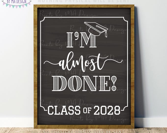 I'm Almost Done Class of 2028 Sign, College or High School Graduation, Soon to be Grad, PRINTABLE 8x10/16x20” Chalkboard Style Sign <ID>