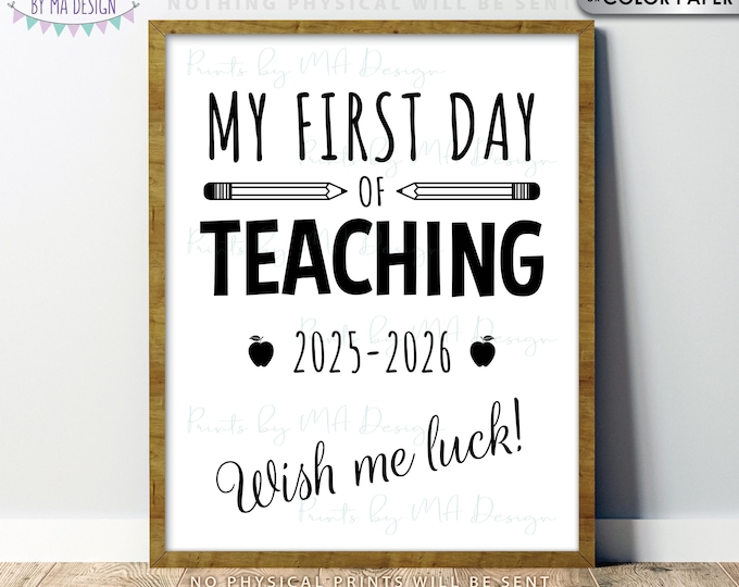 My First Day of Teaching Sign, 2025-2026 dated PRINTABLE 8x10/16x20”, First Time Teacher, First Day on the Job, Wish Me Luck <ID>