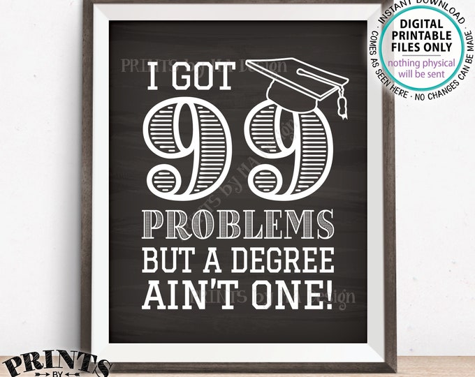 99 Problems but a Degree Ain't One Sign, College Graduation Decoration, Graduation Party, PRINTABLE 8x10” Chalkboard Style Grad Sign <ID>