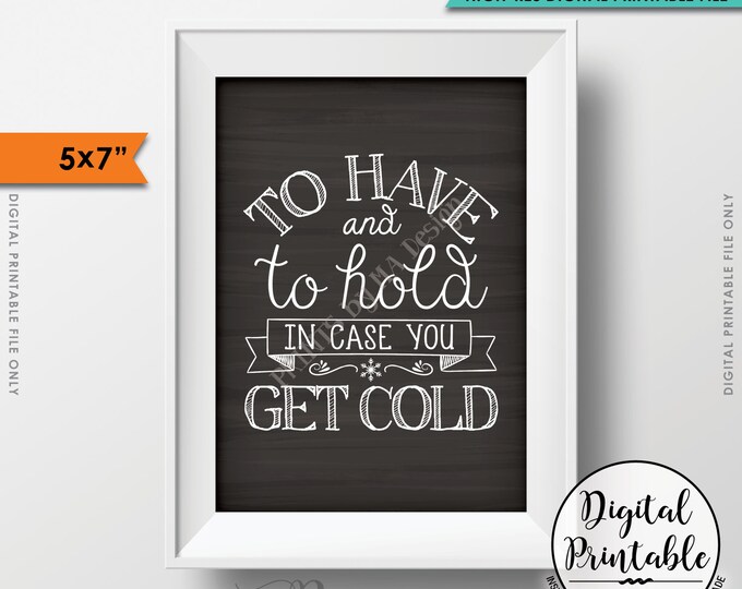 To Have and To Hold In Case You Get Cold Rustic Wedding Sign, Wedding Favors, 5x7” Chalkboard Style Instant Download Digital Printable File