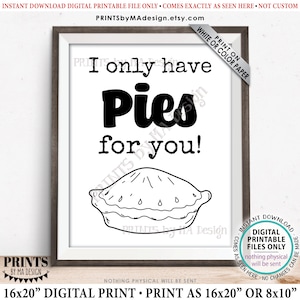 Pie Sign, I Only Have Pies for You, Wedding Dessert Table Display, PRINTABLE 8x10/16x20” B&W Sign, Bridal Shower, Anniversary <ID>