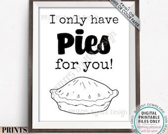 Pie Sign, I Only Have Pies for You, Wedding Dessert Table Display, PRINTABLE 8x10/16x20” B&W Sign, Bridal Shower, Anniversary <ID>