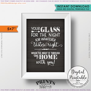 May include: A 5x7 inch printable sign with a chalkboard background and white text that reads "Your glass for the night for whatever tastes right. When the night is through take it home with you!" The sign is framed in a white frame.