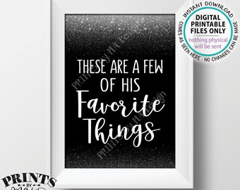 These Are a Few of His Favorite Things Sign, Wedding, Birthday Party, Graduation, Retirement, PRINTABLE 5x7” Black/Silver Glitter Sign <ID>