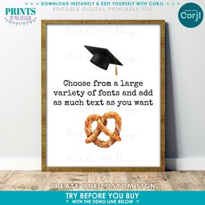 May include: A framed digital printable file with a graduation cap and pretzel graphic. The text reads, "Choose from a large variety of fonts and add as much text as you want." The sign is customizable and editable.