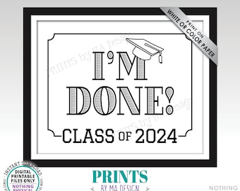 Class of 2024 I'm Done Graduation Sign, High School Graduation, College Graduation, Funny Black & White PRINTABLE 8x10/16x20” Grad Sign <ID>