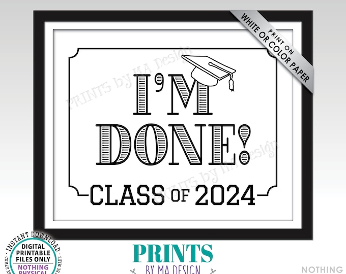 Class of 2024 I'm Done Graduation Sign, High School Graduation, College Graduation, Funny Black & White PRINTABLE 8x10/16x20” Grad Sign <ID>