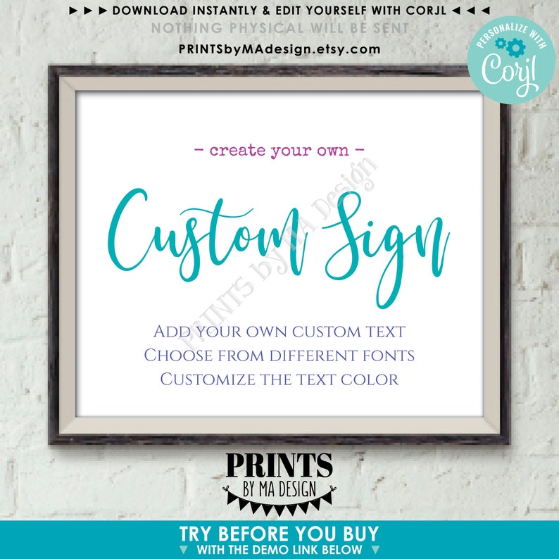 May include: A printable sign that says "Create your own custom sign". The sign is white with teal and purple text. It says to add your own custom text, choose from different fonts, and customize the text color. The sign also says "Prints by Ma Design" and "Try before you buy with the demo link below".