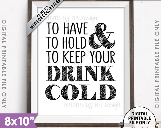 To Have and To Hold and to Keep Your Drink Cold Sign, Drink Holder Favor Sign, Keep Beer Cold, 8x10” Printable Instant Download Wedding Sign