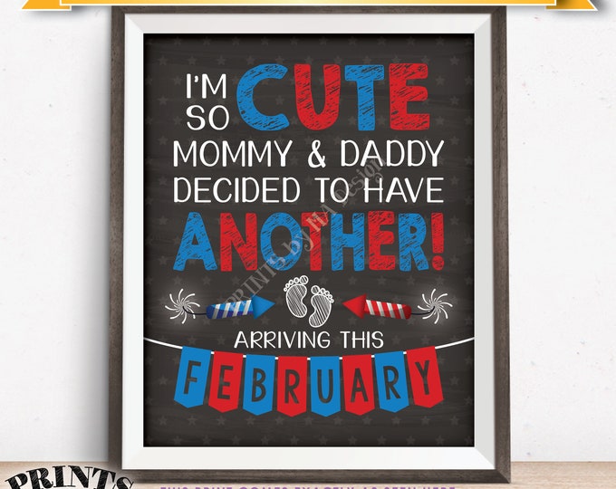 4th of July Pregnancy Announcement, I'm So Cute Mommy & Daddy Decided to have Another in FEBRUARY dated PRINTABLE Chalkboard Style Sign <ID>