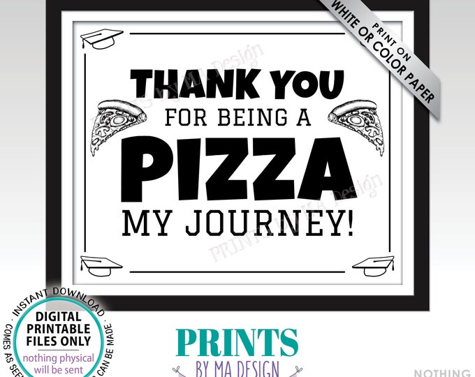 Graduation Party Pizza Sign, Thank You for being a Pizza my Journey, PRINTABLE 8x10/16x20” Black & White Sign, Grad Party Food Sign <ID>