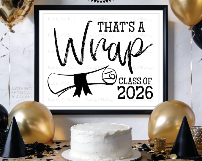 That's a Wrap Class of 2026 Graduation Sign, High School Graduation Diploma, PRINTABLE 8x10/16x20” Black & White Grad Decoration <ID>