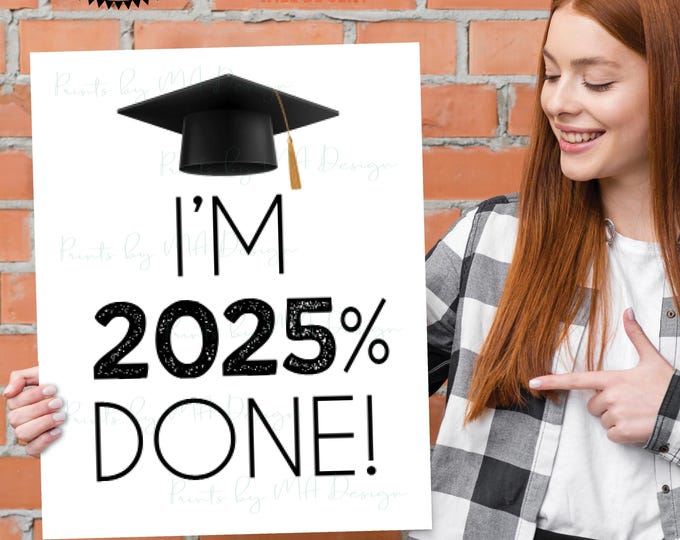 I'm 2025% Done! Class of 2025 Percent, I'm Done Graduation Sign, High School Grad, College Graduate, PRINTABLE 8x10/16x20” Sign <ID>