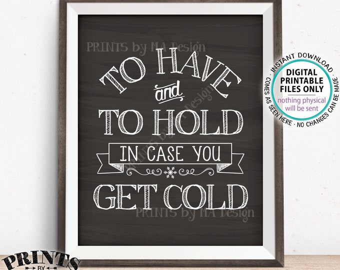 To Have and To Hold In Case You Get Cold Rustic Wedding Sign, Blanket, Coat, Warm Favors, PRINTABLE 8x10/16x20” Chalkboard Style Sign <ID>