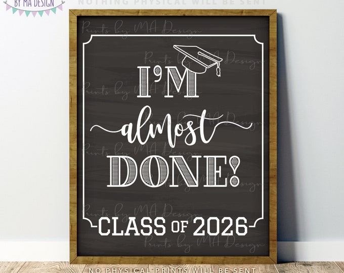 I'm Almost Done Class of 2026 Sign, College or High School Graduation, Soon to be Grad, PRINTABLE 8x10/16x20” Chalkboard Style Sign <ID>
