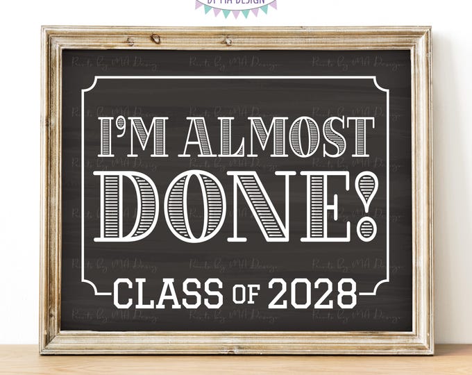 I'm Almost Done Class of 2028 Sign, College or High School Graduation, Grad Soon, PRINTABLE 8x10/16x20” Chalkboard Style Landscape Sign <ID>