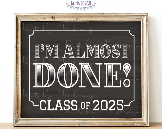 I'm Almost Done Class of 2025 Sign, College or High School Graduation, Grad Soon, PRINTABLE 8x10/16x20” Chalkboard Style Landscape Sign <ID>