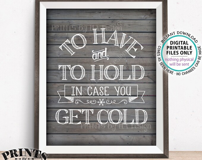 To Have and To Hold In Case You Get Cold Wedding Sign, Take a Blanket, Coat, Warm Favors, PRINTABLE 8x10/16x20” Rustic Wood Style Sign <ID>