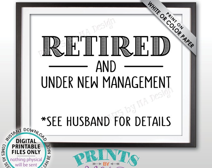 Retired and Under New Management Sign, See Husband for Details Funny Retirement Party Sign, Black Text, PRINTABLE 8x10” Retiree Sign <ID>