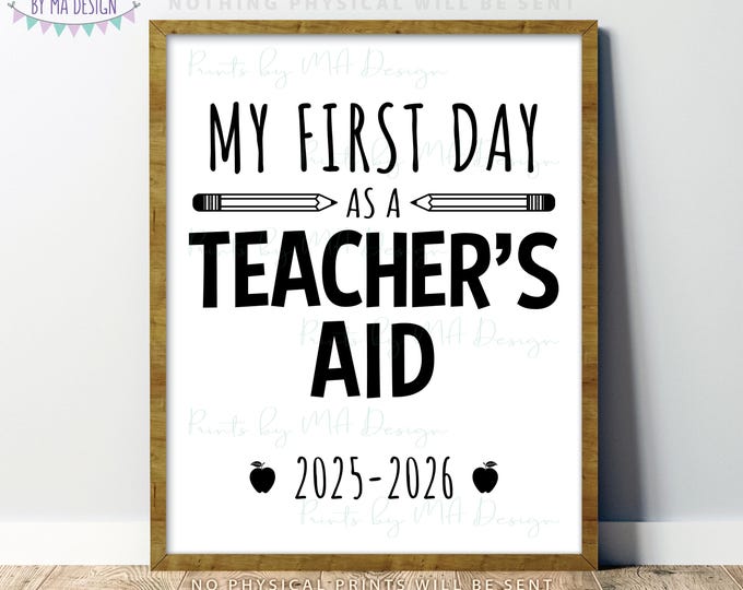 My First Day as a Teacher's Aid Sign, 2025-2026 dated PRINTABLE 8x10/16x20”, First Time Teaching, First Day on the Job, New Job TA <ID>