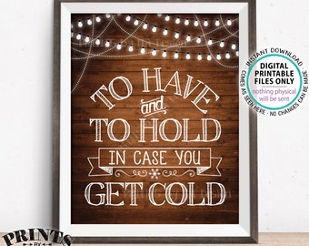 To Have and To Hold In Case You Get Cold Wedding Sign, Blanket, Coat, Warm Favors, Lights, PRINTABLE 8x10/16x20” Rustic Wood Style Sign <ID>