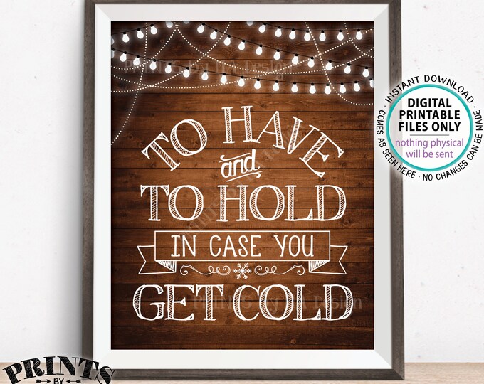 To Have and To Hold In Case You Get Cold Wedding Sign, Blanket, Coat, Warm Favors, Lights, PRINTABLE 8x10/16x20” Rustic Wood Style Sign <ID>