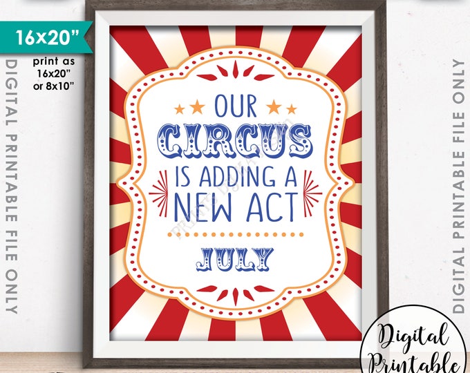 Circus Pregnancy Announcement, Our Circus is Adding a New Act in JULY Dated PRINTABLE 8x10/16x20" Circus Themed Baby Reveal Sign <ID>
