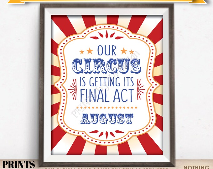 Circus Pregnancy Announcement, Our Circus is Getting its Final Act in AUGUST Dated PRINTABLE Circus Themed Baby Reveal Sign <ID>