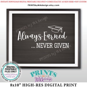May include: A black and white digital printable sign with a graduation cap and the text "Always Earned... NEVER GIVEN". The sign is framed in a white frame and has a black background.