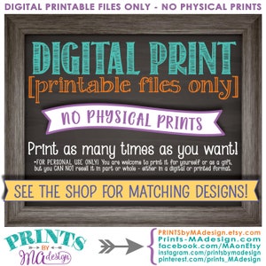 May include: A digital printable sign with a chalkboard background. The text reads "DIGITAL PRINT [printable files only] NO PHYSICAL PRINTS Print as many times as you want!"  The sign also includes the text "FOR PERSONAL USE ONLY! You are welcome to print it for yourself or as a gift, but you CAN NOT resell it in part or whole - either in a digital or printed format. SEE THE SHOP FOR MATCHING DESIGNS!"  The sign is framed in a rustic wood frame.