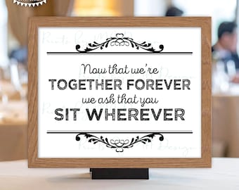 Wedding Seating Sign, Now That We're Together Forever We Ask That You Sit Wherever, PRINTABLE 8x10/16x20” Sign <ID>