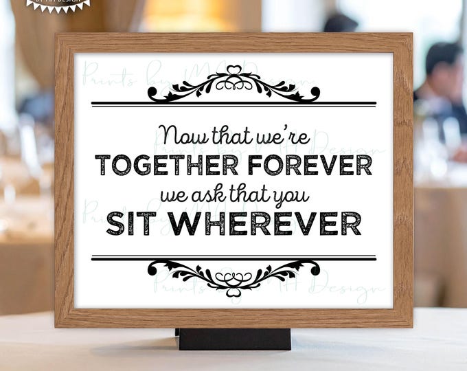 Wedding Seating Sign, Now That We're Together Forever We Ask That You Sit Wherever, PRINTABLE 8x10/16x20” Sign <ID>