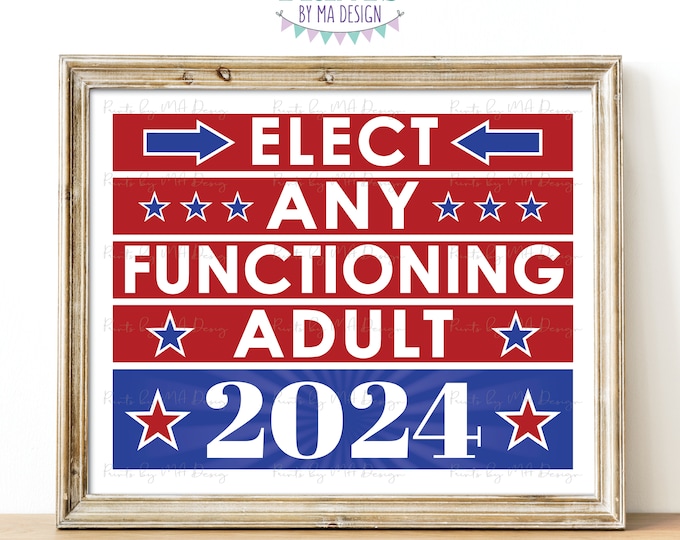 SALE! Elect Any Functioning Adult Sign, 2024 U.S. Presidental Election, Patriotic, President U.S.A., PRINTABLE 8x10/16x20” Digital File <ID>