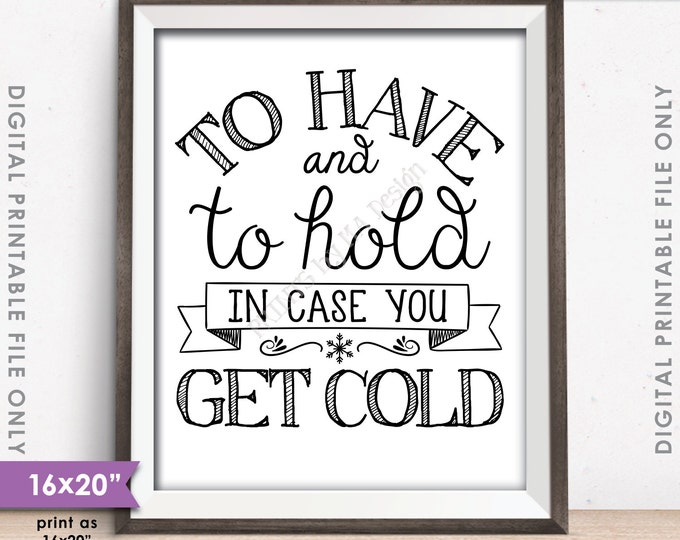 To Have and To Hold In Case You Get Cold Rustic Wedding Sign, Wedding Favor, Black Text, 8x10/16x20” Instant Download Digital Printable File
