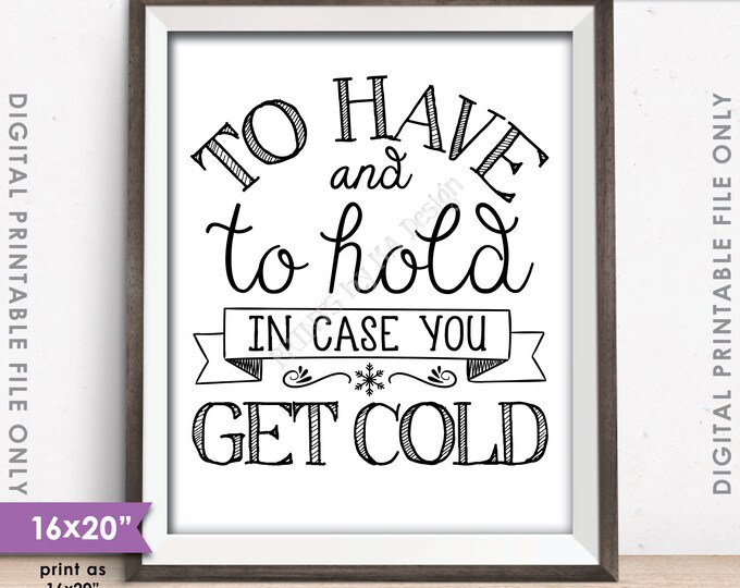 To Have and To Hold In Case You Get Cold Rustic Wedding Sign, Wedding Favor, Black Text, 8x10/16x20” Instant Download Digital Printable File