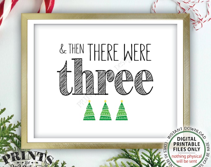 Christmas Pregnancy Announcement, And Then There Were Three Xmas Trees, Family of 3, PRINTABLE 8x10/16x20” Baby Reveal Sign <ID>