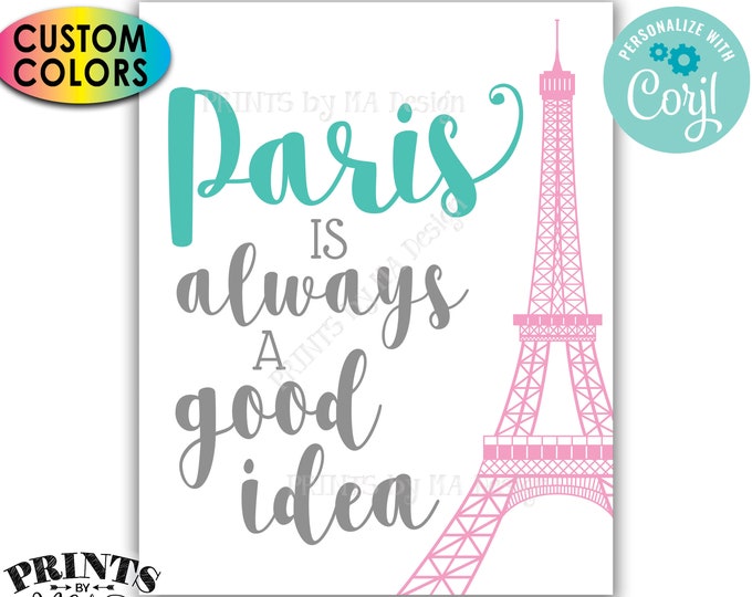 Paris is Always a Good Idea Sign, Eiffel Tower, Travel to Paris, Custom PRINTABLE 8x10"/16x20" Sign <Edit Colors Yourself with Corjl>