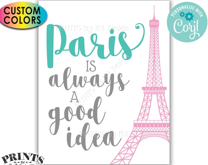 Paris is Always a Good Idea Sign, Eiffel Tower, Travel to Paris, Custom PRINTABLE 8x10"/16x20" Sign <Edit Colors Yourself with Corjl>