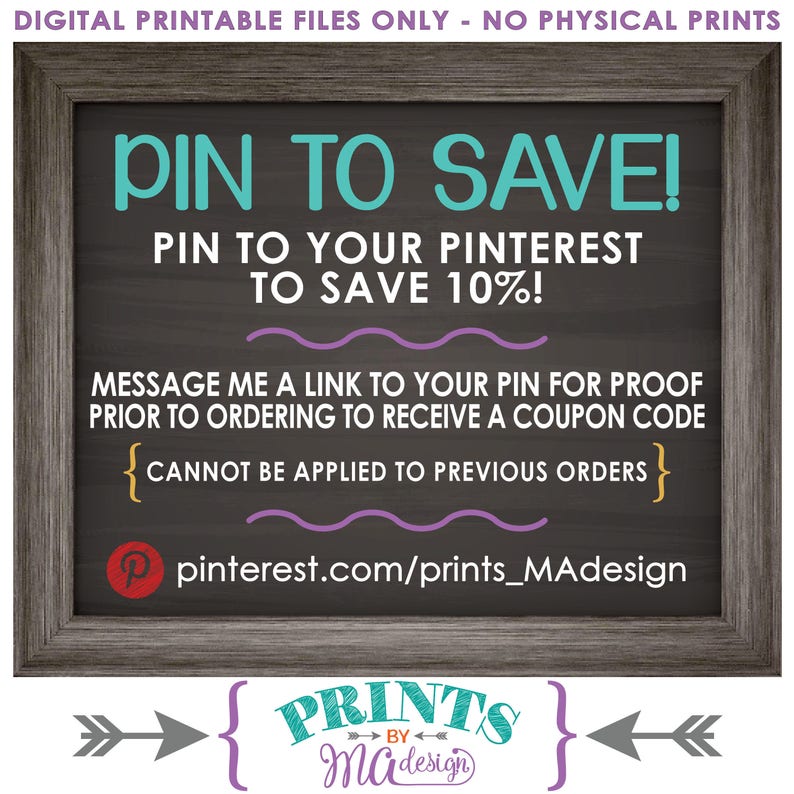 May include: A chalkboard sign with a wooden frame, advertising a 10% discount for pinning a product to Pinterest. The sign reads "Pin to Save! Pin to your Pinterest to save 10%! Message me a link to your pin for proof prior to ordering to receive a coupon code {Cannot be applied to previous orders} @pinterest.com/prints_MAdesign PRINTS by MAdesign"