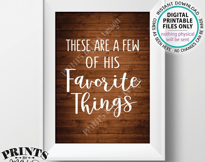 These Are a Few of His Favorite Things Sign, Wedding Sign, Birthday Party, Graduation Retirement, PRINTABLE 5x7” Rustic Wood Style Sign <ID>