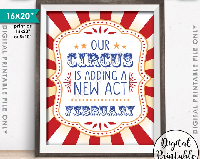 Circus Pregnancy Announcement, Our Circus is Adding a New Act in FEBRUARY Dated Circus Themed PRINTABLE Baby Reveal Sign <ID>
