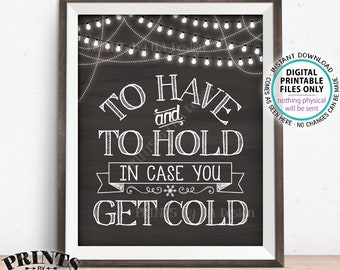 To Have and To Hold In Case You Get Cold Rustic Wedding Sign, Lights, Blanket Coat Favors, PRINTABLE 8x10/16x20” Chalkboard Style Sign <ID>