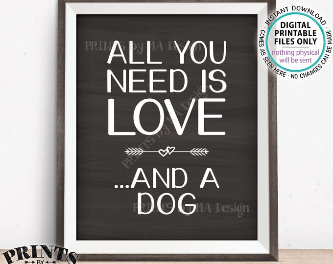 All You Need Is Love and a Dog Sign, I Love Dogs, Love a Dog, Need a Dog, Love Your Dog, PRINTABLE 8x10/16x20” Chalkboard Style Sign <ID>