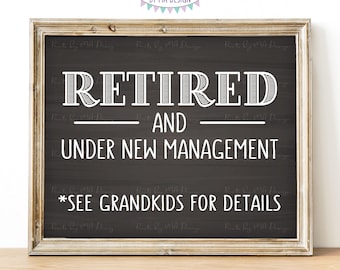 Retired and Under New Management - See Grandkids for Details Funny Retirement Party Sign, PRINTABLE 8x10” Chalkboard Style Retiree Sign <ID>