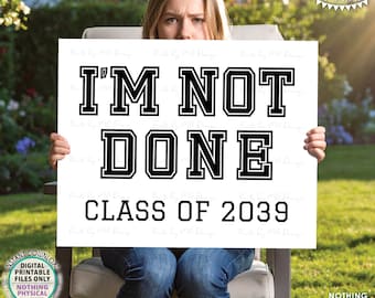 I'm NOT Done Class of 2039 Graduation Sign, Still in School, Sibling Graduation, Black & White PRINTABLE 8x10/16x20” Sign <ID>