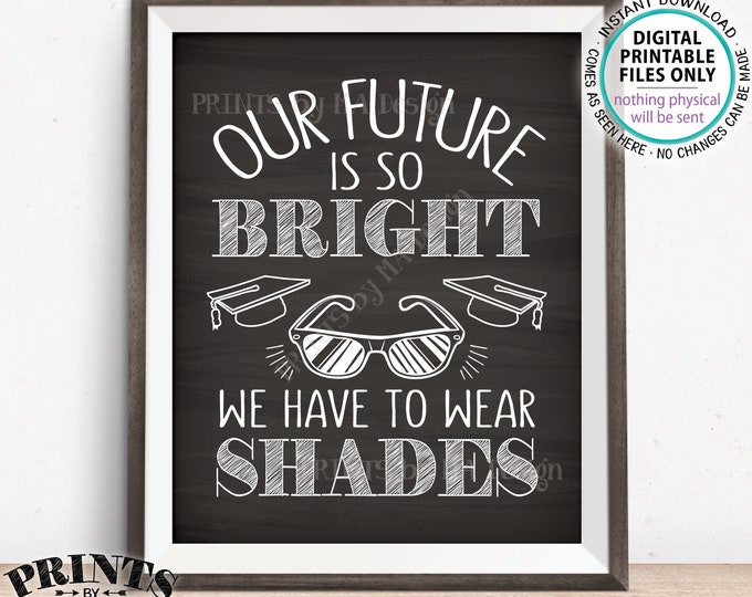 Our Future is So Bright We Have to Wear Shades Graduation Party Decor, Sunglasses Favor Sign, PRINTABLE Chalkboard Style 8x10” Sign <ID>