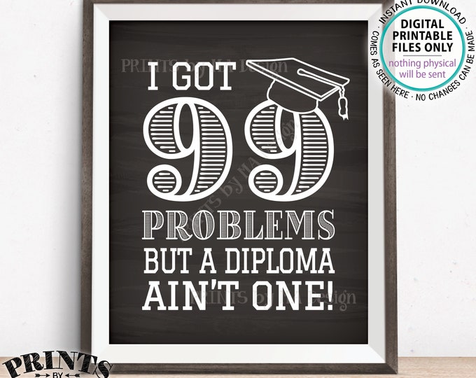 99 Problems but a Diploma Ain't One Sign, High School Graduation Party Decorations, PRINTABLE 8x10” Chalkboard Style Grad Sign <ID>