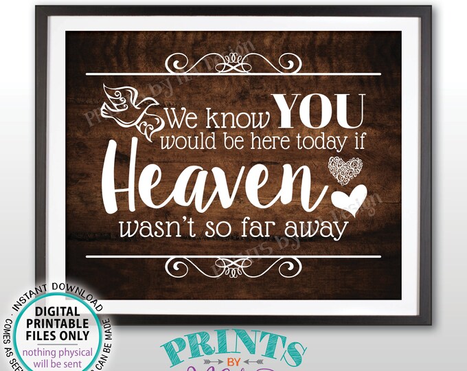 Heaven Sign, We Know You Would Be Here Today if Heaven Wasn't So Far Away, PRINTABLE 8x10/16x20” Brown Rustic Wood Style Sign <ID>