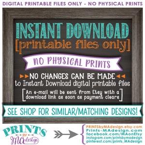 May include: A chalkboard sign with the text "INSTANT DOWNLOAD [printable files only] NO PHYSICAL PRINTS" in turquoise, orange, and purple text. The sign also includes the text "NO CHANGES CAN BE MADE to Instant Download digital printable files [An e-mail will be sent from Etsy with a download link as soon as payment clears] SEE SHOP FOR SIMILAR/MATCHING DESIGNS!" in black text. The sign also includes the text "PRINTS by MAdesign" in black text with a white arrow pointing to the right.